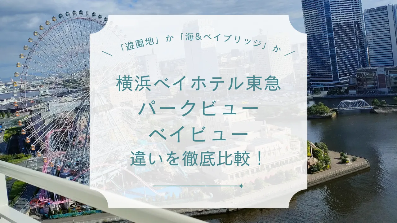 【実体験＆写真有】横浜ベイホテル東急 パークビューとベイビューの違い｜部屋のおすすめと観覧車ビューなどを徹底比較