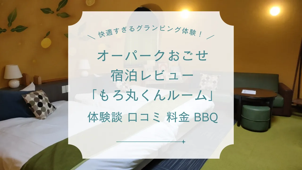 【宿泊レビュー】オーパークおごせ「もろ丸くんルーム」体験談｜口コミ・料金・BBQも紹介