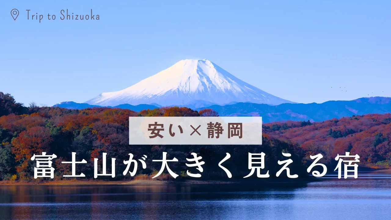 安い×静岡で富士山が大きく見える宿 安い順7選・方角/時間帯/“見える”確約の取り方